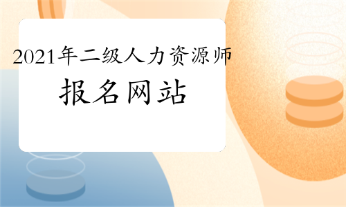 2021年二级人力资源管理师报名网站