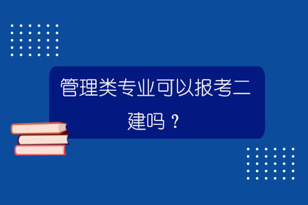 管理类专业可以报考二建吗？.jpg