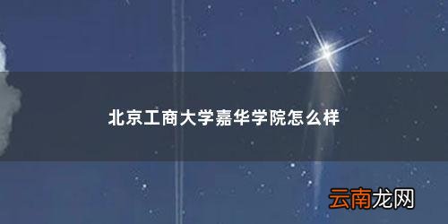 北京工商大学嘉华学院怎么样啊 北京工商大学嘉华学院怎么样