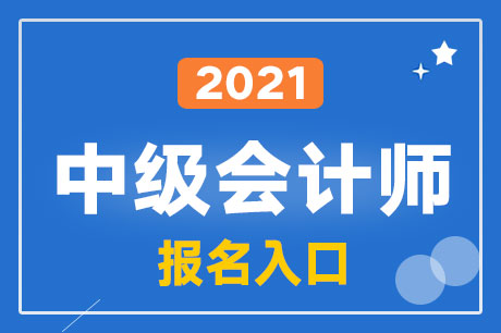 2021年中级会计考试报名入口官网