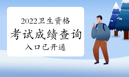 中国卫生人才网：2022年卫生资格考试成绩查询入口已开通