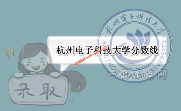 杭州电子科技大学历年录取分数线（附2017-2018年分数线）