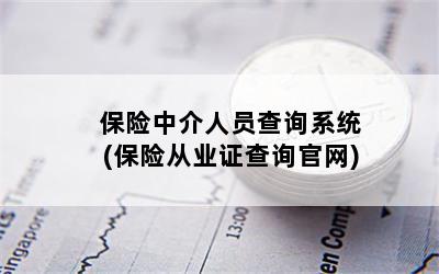 保险中介人员查询系统(保险从业证查询官网)