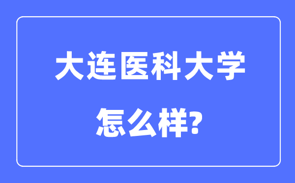 大连医科大学是985还是211,大连医科大学怎么样？