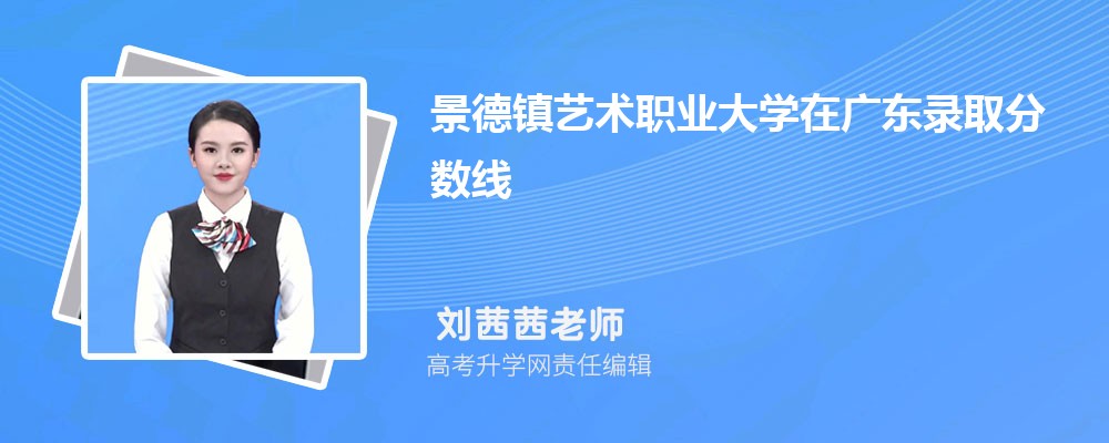 景德镇艺术职业大学在广东录取分数线是多少？2024最低位次排名