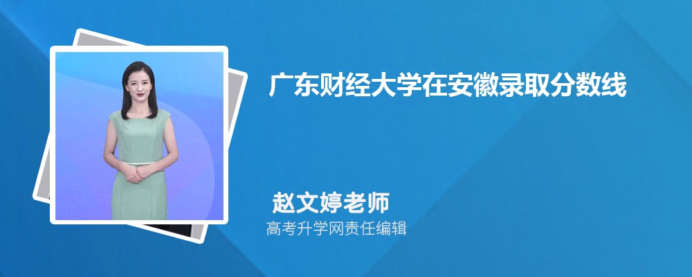 广东财经大学在安徽录取分数线是多少？最低位次排名