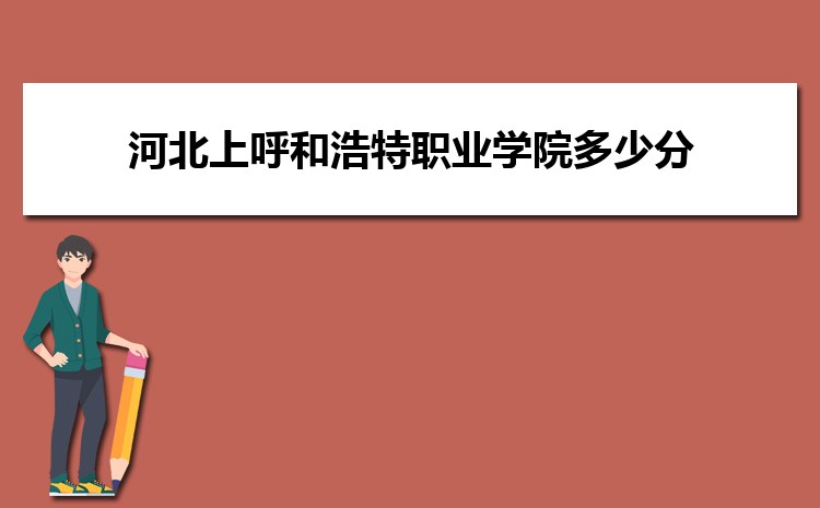 河北上呼和浩特职业学院多少分 2024年分数线及排名