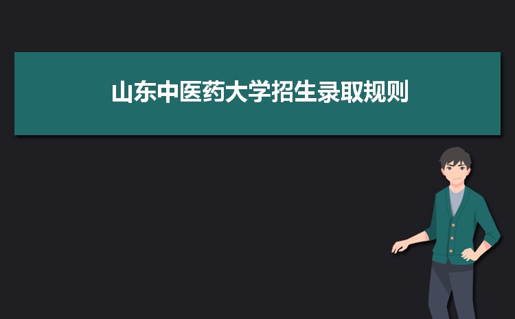 山东中医药大学招生录取规则和录取条件顺序政策解读参考