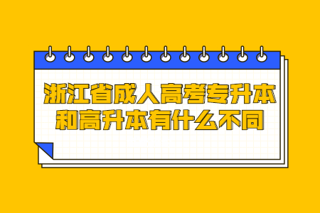 浙江省成人高考专升本和高升本有什么不同?