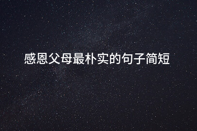 感谢父母暖心简短_感谢父母暖人心的句子_八个字暖心感谢父母简短文字